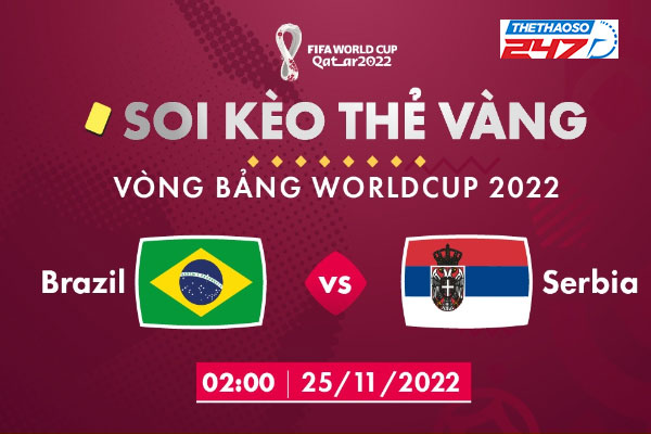 Soi kèo thẻ vàng Brazil vs Serbia, 02h00 ngày 25/11/2022