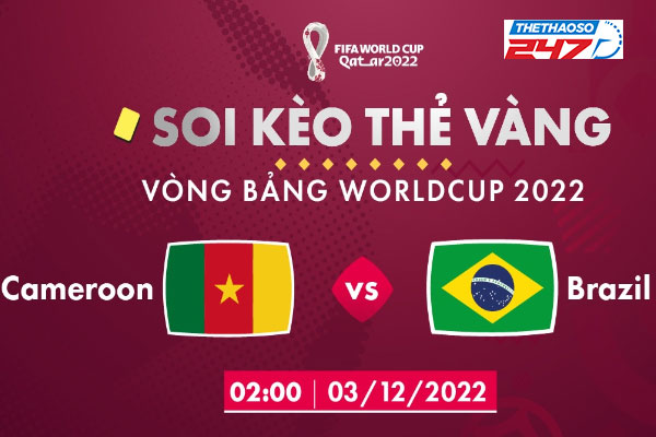 Soi kèo thẻ vàng Cameroon vs Brazil, 02h00 ngày 03/12/2022