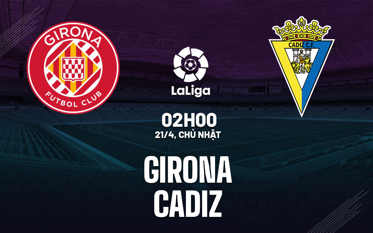 Girona tự tin giành chiến thắng trước Cadiz trong trận đấu sắp tới