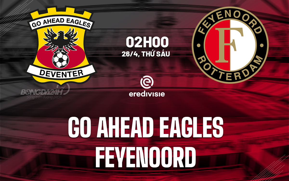 Nhận định trận đấu Go Ahead Eagles vs Feyenoord: Feyenoord tiếp tục thăng hoa sau chiến thắng Cup Quốc gia Hà Lan