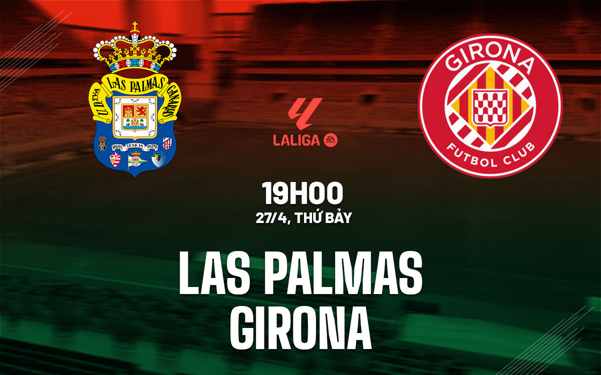 Nhận định trận đấu Las Palmas vs Girona: Las Palmas chống chọi để trụ hạng