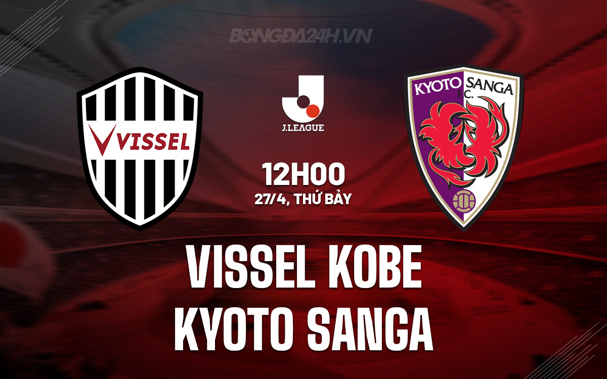 Nhận định trận đấu Vissel Kobe vs Kyoto Sanga: Vissel Kobe tiếp tục hấp dẫn?