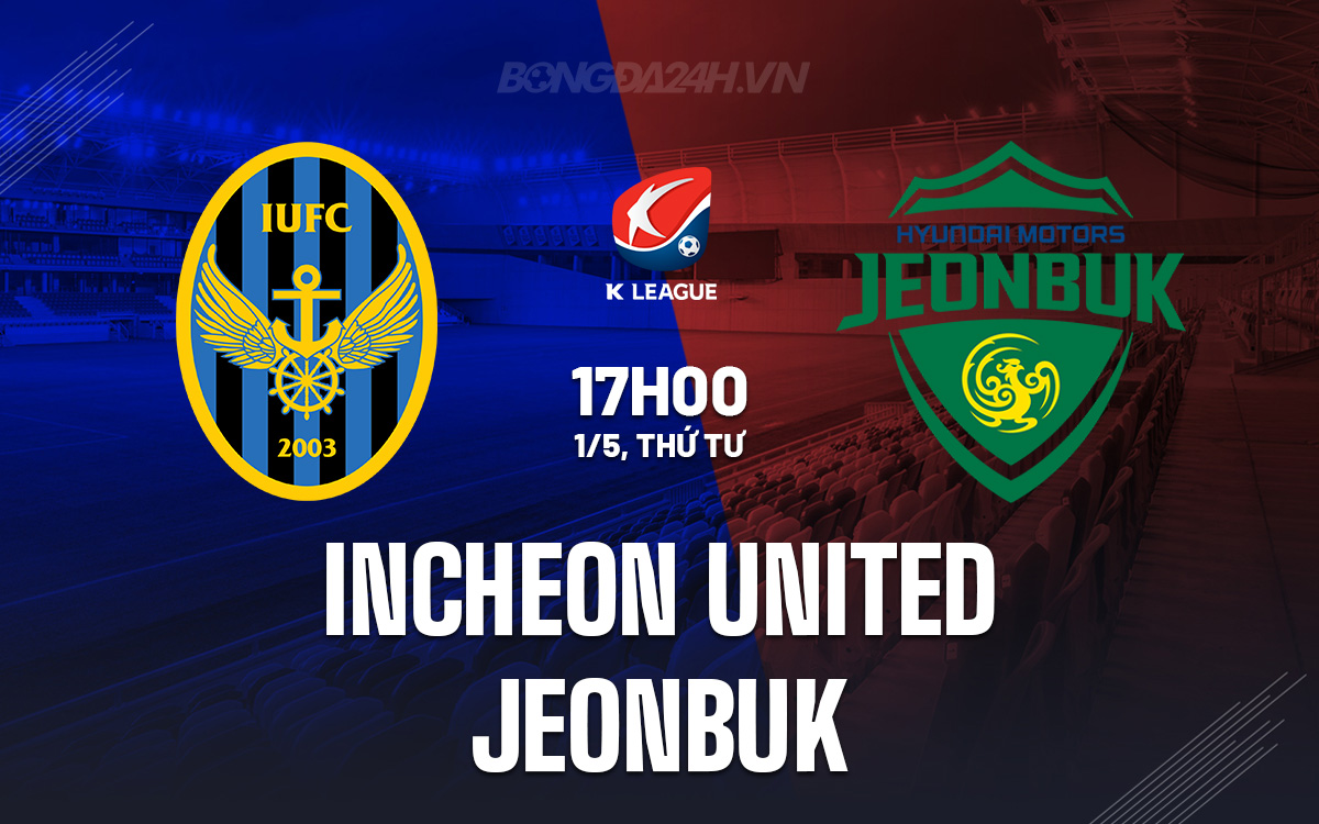Nhận định trận đấu Incheon United vs Jeonbuk: Trận đấu khó khăn cho Incheon