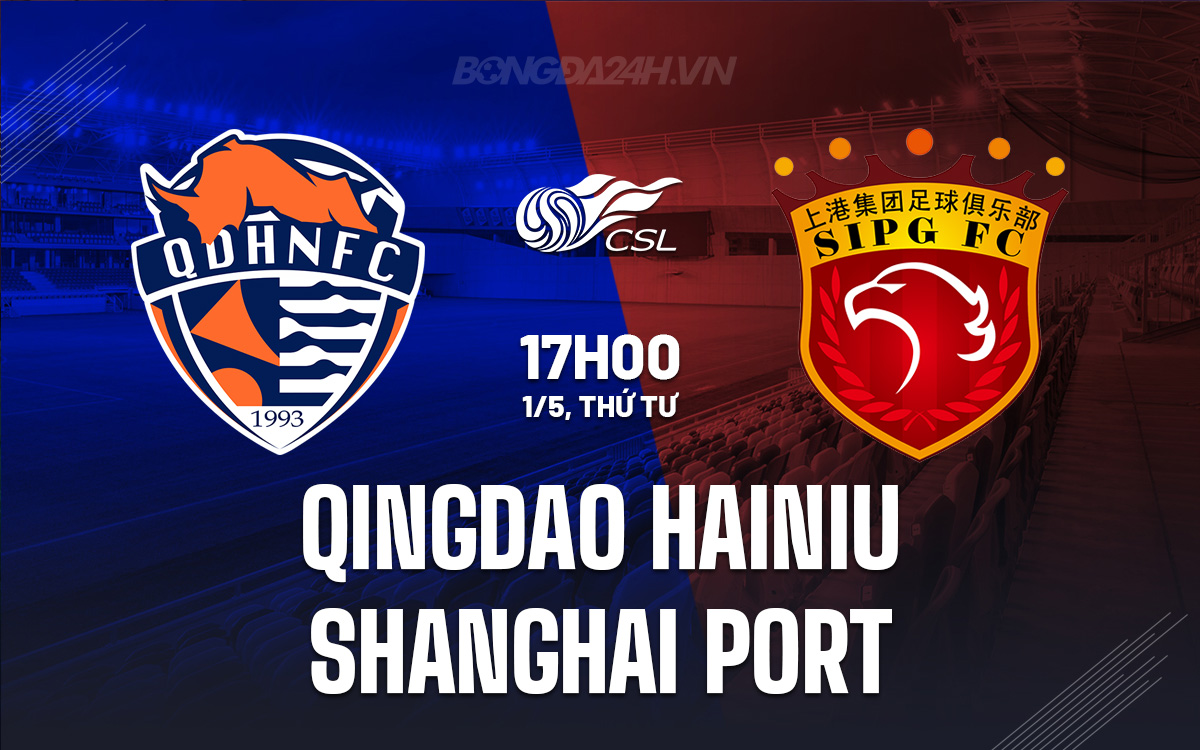 Nhận định trận đấu giữa Qingdao Hainiu và Shanghai Port: Sức mạnh khác biệt