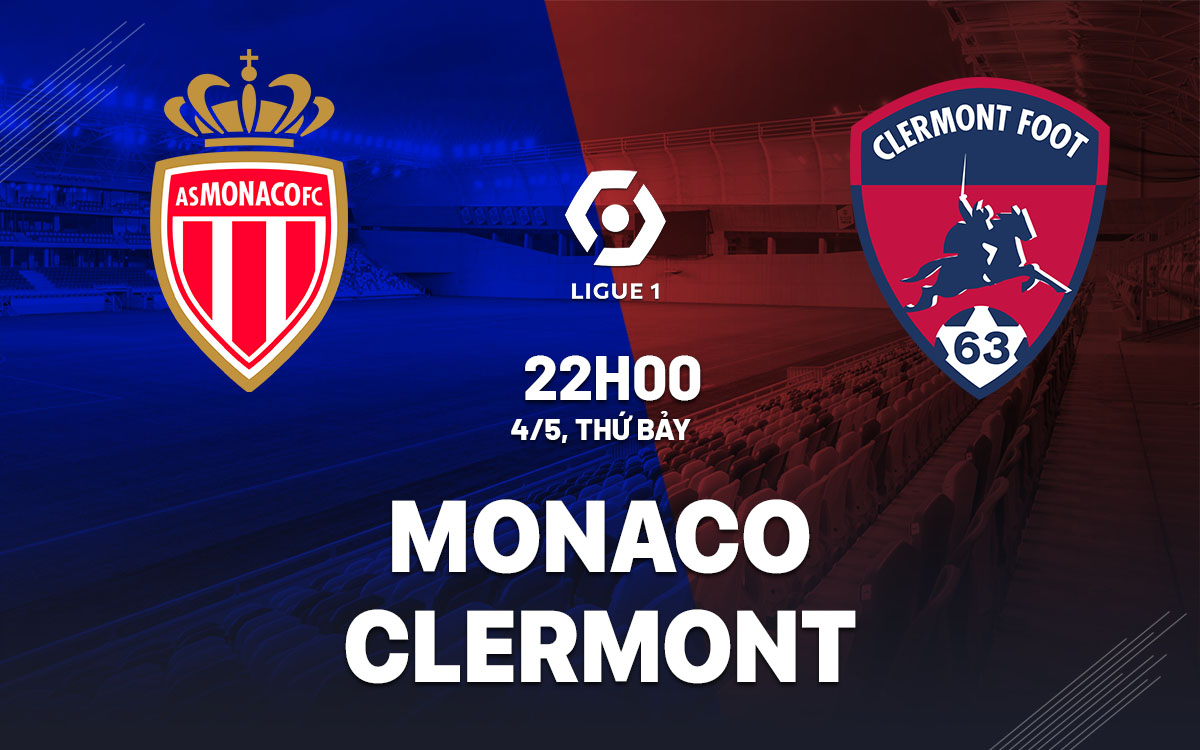 Monaco vs Clermont: Trận đấu quyết định mục tiêu Top 4 của Monaco