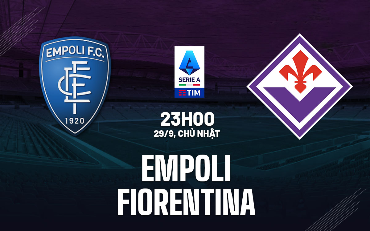 Empoli vs Fiorentina Hiện tượng Empoli tiếp tục thách thức Fiorentina