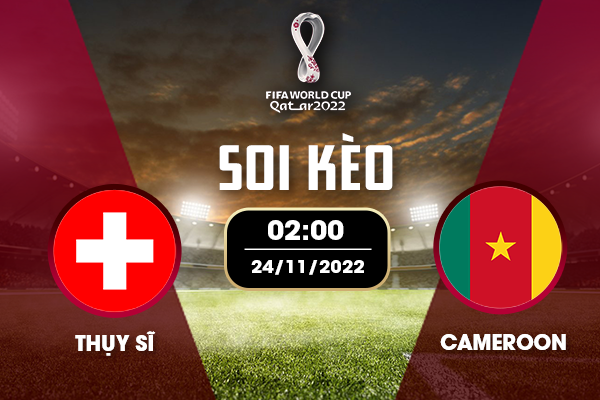 Soi kèo Thụy Sĩ vs Cameroon