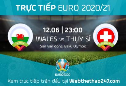 [Live] Tường thuật Xứ Wales vs Thụy Sĩ, 20h00 ngày 12/6/2021