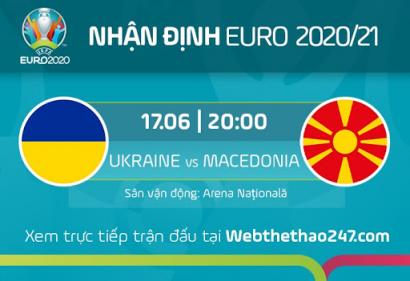 Nhận định Ukraina vs Bắc Macedonia, 20h00 ngày 17/6/2021