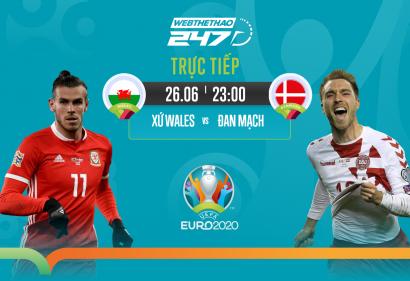 [Live] Tường thuật Xứ Wales vs Đan Mạch, 23h ngày 26/6/2021