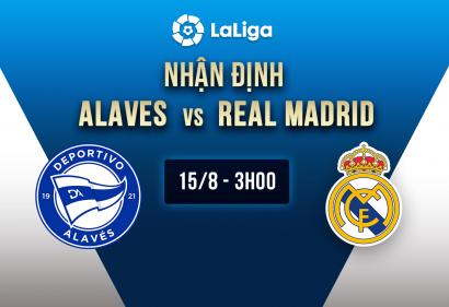 Nhận định Alaves vs Real Madrid, 3h 15/8 | Vòng 1 La Liga