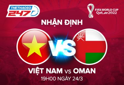 Nhận định, soi kèo Việt Nam vs Oman, 19h00 ngày 24/3 VL World Cup 2022