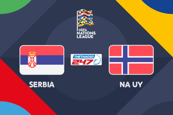 Nhận định, soi kèo Serbia vs Na Uy, 01h45 ngày 3/6 - Nations League