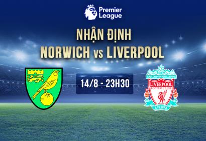 Nhận định Norwich vs Liverpool, 23h30 14/8 | Vòng 1 Premier League 2021/2022