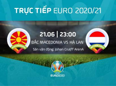 [Live] Tường thuật Bắc Macedonia vs Hà Lan, 23h00 ngày 21/6/2021