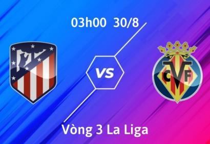 Nhận định Atletico Madrid vs Villarreal, 03h00 ngày 30/8 | Vòng 3 La Liga