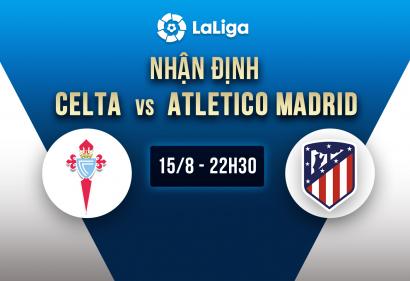 Nhận định Celta vs Atletico Madrid, 22h30 15/8 | Vòng 1 La Liga