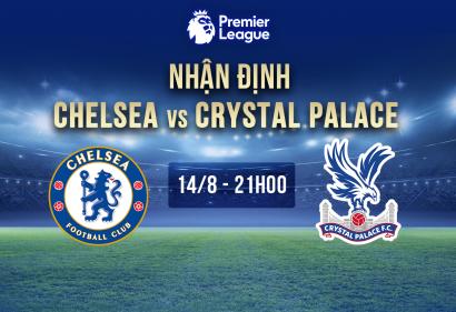 Nhận định Chelsea vs Crystal, 21h 14/8 | Vòng 1 Ngoại Hạng Anh