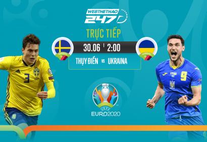 [Live] Tường thuật Thụy Điển vs Ukraina, 2h00 ngày 30/6/2021