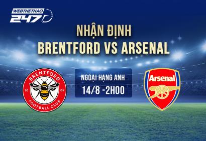 Nhận định Brentford vs Arsenal, 2h 14/8 | Vòng 1 Ngoại Hạng Anh