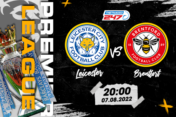 Soi kèo Leicester City vs Brentford, 20h00 ngày 7/8 | Ngoại Hạng Anh